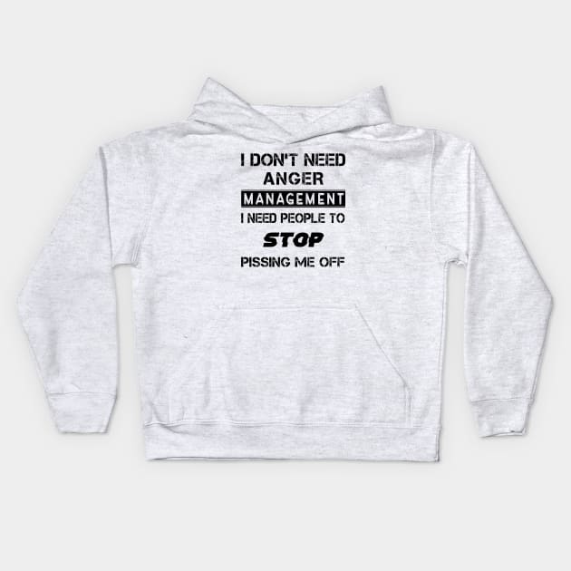 I Don't Need Anger Management I Need People To Stop Pissing Me Off Kids Hoodie by Karin Wright